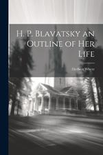 H. P. Blavatsky an Outline of her Life