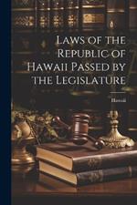 Laws of the Republic of Hawaii Passed by the Legislature