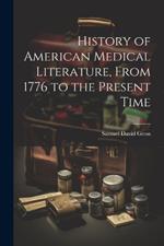 History of American Medical Literature, From 1776 to the Present Time