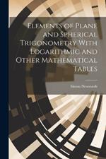 Elements of Plane and Spherical Trigonometry With Logarithmic and Other Mathematical Tables