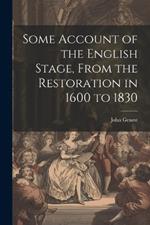 Some Account of the English Stage, From the Restoration in 1600 to 1830