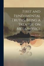 First and Fundamental Truths, Being a Treatise on Metaphysics