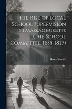 The Rise of Local School Supervision in Massachusetts (the School Committee, 1635-1827)