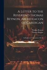 A Letter to the Reverend Thomas Beynon, Archdeacon of Cardigan: In Reply to A Vindication of the Li
