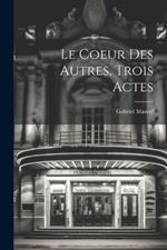 Le Coeur Des Autres, Trois Actes