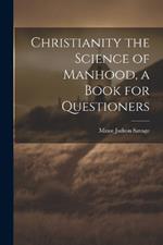 Christianity the Science of Manhood, a Book for Questioners