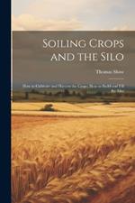 Soiling Crops and the Silo; how to Cultivate and Harvest the Crops; how to Build and Fill the Silo;