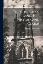 The Church of Ireland, her History and Claims: Four Sermons Preached Before the University of Cambri