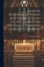 Index of Noteworthy Words and Phrases Found in the Clementine Writings, Commonly Called the Homilies