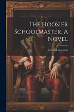 The Hoosier Schoolmaster. A Novel