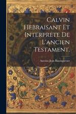 Calvin Hebraisant Et Interprete De L'ancien Testament.