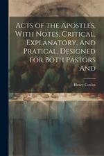 Acts of the Apostles, With Notes, Critical, Explanatory, And Pratical, Designed for Both Pastors And