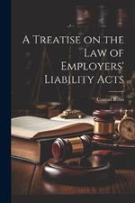 A Treatise on the Law of Employers' Liability Acts