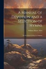 A Manual of Devotion and a Selection of Hymns: For the Girard College for Orphans