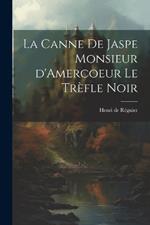 La Canne de Jaspe Monsieur d'Amercoeur Le Trèfle noir