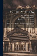 Gente Menuda: Sainete Lírico en Dos Actos, Divididos en Siete Cuadros y en Prosa, Original