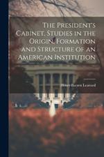 The President's Cabinet, Studies in the Origin, Formation and Structure of an American Institution