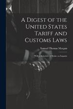 A Digest of the United States Tariff and Customs Laws: With a Schedule of Duties on Imports