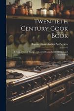 Twentieth Century Cook Book: A Feast of Good Things: A Careful Compilation of Tried and Approved R