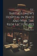 St. Bartholomew's Hospital in Peace and war. The Rede Lecture 1915