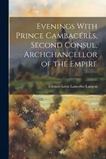 Evenings With Prince Cambacérès, Second Consul, Archchancellor of the Empire