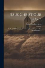 Jesus Christ our Lord; an English Bibliography of Christology Comprising Over Five Thousand Titles A