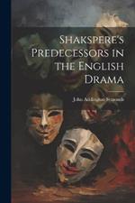 Shakspere's Predecessors in the English Drama