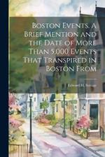 Boston Events. A Brief Mention and the Date of More Than 5,000 Events That Transpired in Boston From