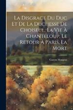 La disgrace du duc et de la duchesse de Choiseul, la vie à Chanteloup, le retour à Paris, la mort