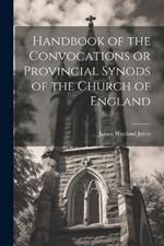 Handbook of the Convocations or Provincial Synods of the Church of England