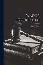 Waiver Distributed