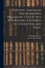 Hispanic American Bibliographies Including Collective Biographies, Histories of Literature and Selec