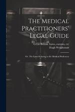 The Medical Practitioners' Legal Guide; or, The Laws Relating to the Medical Profession