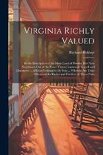 Virginia Richly Valued: By the Description of the Main Land of Florida, Her Next Neighbour: Out of the Foure Yeeres Continuall Trauell and Discouerie ... of Don Ferdinando De Soto ... Wherein Are Truly Obserued the Riches and Fertilitie of Those Parts
