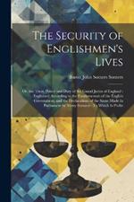 The Security of Englishmen's Lives: Or, the Trust, Power and Duty of the Grand Juries of England: Explained According to the Fundamentals of the English Government, and the Declarations of the Same Made in Parliament by Many Statutes: To Which Is Prefix