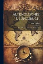 Altenglisches Übungsbuch: Zum Gebrauche Universitäts-Vorlesungen