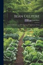 Bean Culture: A Practical Treatise on the Production and Marketing of Beans