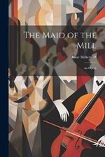 The Maid of the Mill: An Opera