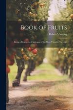 Book of Fruits: Being a Descriptive Catalogue of the Most Valuable Varieties