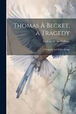 Thomas à Becket, a Tragedy: A Tragedy; and Other Poems