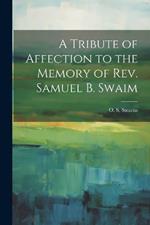 A Tribute of Affection to the Memory of Rev. Samuel B. Swaim