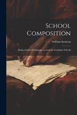 School Composition: Being Advanced Language-Lessons for Grammar Schools