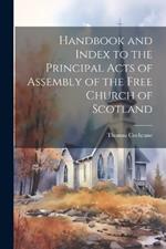 Handbook and Index to the Principal Acts of Assembly of the Free Church of Scotland