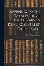 Appendix to the Catalogue of the Library in Red Cross Street, Cripplegate