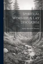 Spiritual Worship. A Lay Discourse