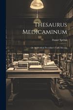 Thesaurus Medicaminum; Or the Medical Prescriber's Vade-mecum