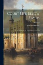 Court Life Below Stairs: Or, London Under the First Georges, 1714-1760; Volume I