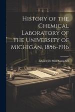 History of the Chemical Laboratory of the University of Michigan, 1856-1916