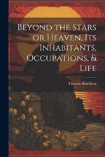 Beyond the Stars or Heaven, Its Inhabitants, Occupations, & Life