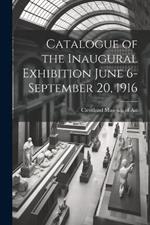 Catalogue of the Inaugural Exhibition June 6-September 20, 1916